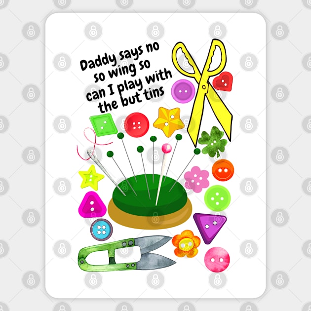 Daddy says no sewing so can I play with the buttons Magnet by Blue Butterfly Designs 